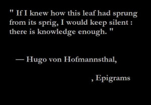 ... : there is knowledge enough. — Hugo von Hofmannsthal, Epigrams