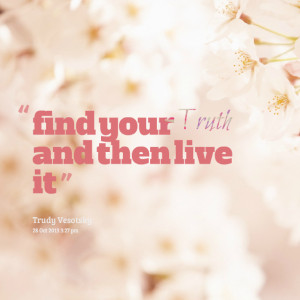 Quotes Picture: find your truth and then live it