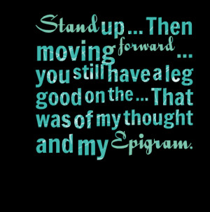 Quotes Picture: stand up then moving forward you still have a leg good ...