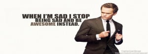 When i`m sad i stop being sad and be awesome instead