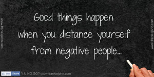 Good things happen when you distance yourself from negative people.