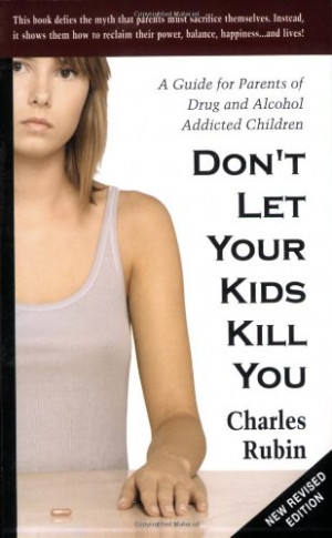 Don't Let Your Kids Kill You: A Guide for Parents of Drug and Alcohol ...