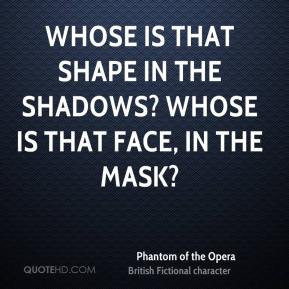 ... the shadows? Whose is that face, in the mask? - Phantom of the Opera