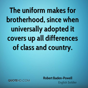 The uniform makes for brotherhood, since when universally adopted it ...