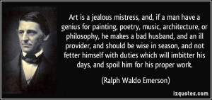 Art is a jealous mistress, and, if a man have a genius for painting ...