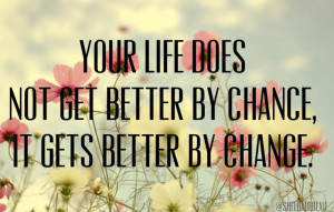 Your Life Does Not Get Better By Chance, It Gets Better By Chance ...