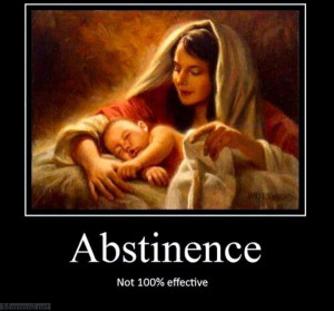 Abstinence is only 99.99% effective. Right baby Jesus?”