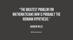 The greatest problem for mathematicians now is probably the Riemann ...