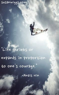 Life Shrinks and expands in proportion to one's courage.