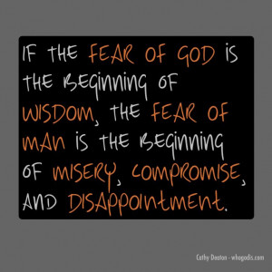 Fear of man must die in our life. For if the fear of God is the ...