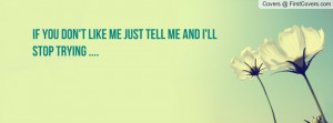 if you don't like me just tell me and i'll stop trying .... , Pictures