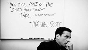 you miss 100 percent of the shots you dont take Wayne Gretzky quote ...