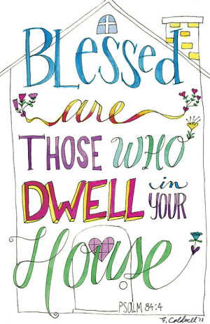 Psalm 84:4 Blessed Are Those Who Dwell in Your House - 11 x 17 print