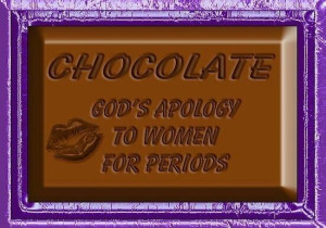 Chocolate... God's apology to women