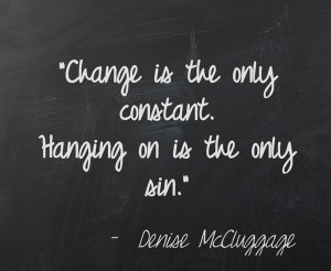... is the only constant. Hanging on is the only sin