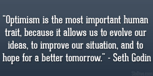 Optimism is the most important human trait, because it allows us to ...