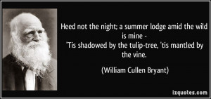 Heed not the night; a summer lodge amid the wild is mine - 'Tis ...