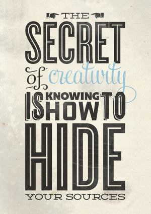 the secret of creativity is knowing how to hide your sources