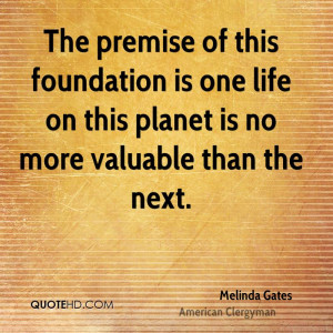 The premise of this foundation is one life on this planet is no more ...