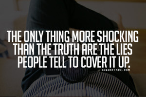 ... More Shocking Than The Truth Are The Lies People Tell To Cover It Up