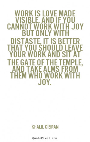 Quote about love - Work is love made visible. and if you cannot work ...