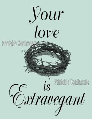 Jesus. His love IS Extravegant! Christian & Home Decor Prints. Site ...