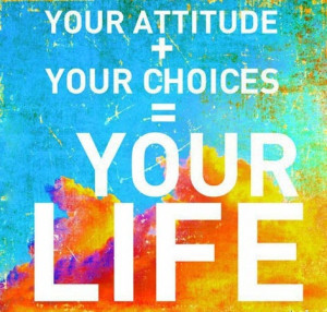 Your attitude plus your choices equal your life. ~ #success #quote # ...