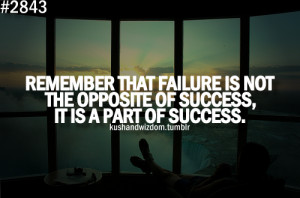 ... That Failure Is Not The Opposite Of Success It Is A Part Of Success