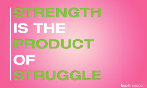 Strength Is The Product of Struggle