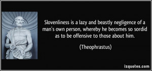 Slovenliness is a lazy and beastly negligence of a man's own person ...