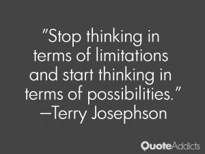 terry josephson quotes stop thinking in terms of limitations and start ...