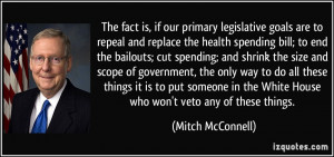 The fact is, if our primary legislative goals are to repeal and ...