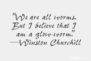 We are all worms. But I believe that I am a glow-worm.. #Wallpaper 2