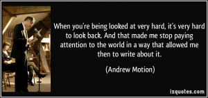 hard to look back. And that made me stop paying attention to the world ...