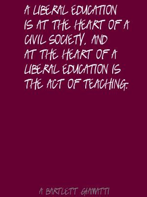 ... heart of a liberal education is the act of teaching ~ Education Quote