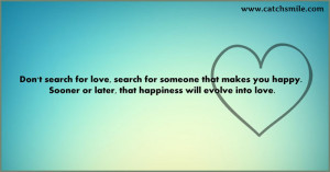 Dont Search For Love – Search For Someone The Makes You Happy Sooner ...