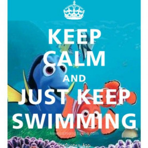 Just keep swimming just keep swimming- Nemo