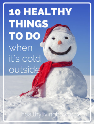 ... Healthy Things To Do When It's Cold Outside | healthylivinghowto.com