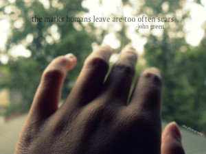 ... to John Green quotes “The marks humans leave are too often scars