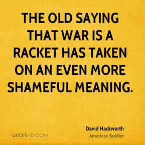 David Hackworth - The old saying that war is a racket has taken on an ...