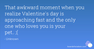 That awkward moment when you realize Valentine's day is approaching ...
