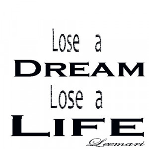 Lose a dream lose a life...