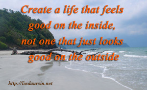Create a life that feels good - Sassy Sayings http://lindaursin.net