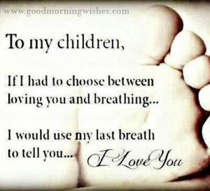 Mother Quotes : If I had to choose between breathing and loving you I ...