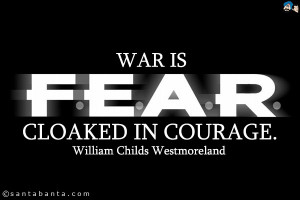 War is fear cloaked in courage.