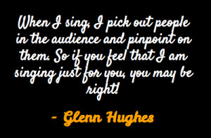 Source: http://www.brainyquote.com/quotes/authors/g/glenn_hughes.html