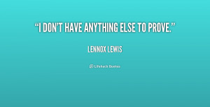 quote-Lennox-Lewis-i-dont-have-anything-else-to-prove-196684_2.png