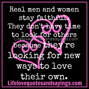 Real men and women stay faithful. They don’t have time to look for ...