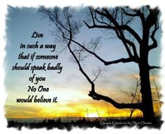 Live in such a way that if someone should speak badly of you, no one ...