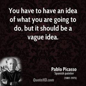 ... an idea of what you are going to do, but it should be a vague idea